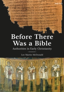 Before There Was a Bible : Authorities in Early Christianity