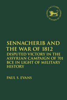 Sennacherib and the War of 1812 : Disputed Victory in the Assyrian Campaign of 701 BCE in Light of Military History