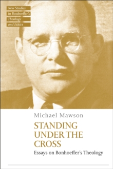 Standing under the Cross : Essays on Bonhoeffer s Theology