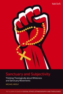 Sanctuary and Subjectivity : Thinking Theologically about Whiteness and Sanctuary Movements