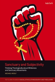 Sanctuary and Subjectivity : Thinking Theologically about Whiteness and Sanctuary Movements