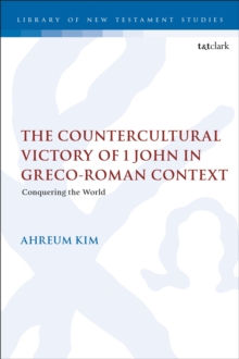 The Countercultural Victory of 1 John in Greco-Roman Context : Conquering the World