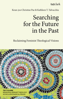 Searching for the Future in the Past : Reclaiming Feminist Theological Visions