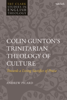 Colin Guntons Trinitarian Theology of Culture : Towards a Living Sacrifice of Praise