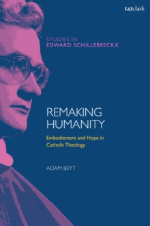 Remaking Humanity : Embodiment and Hope in Catholic Theology