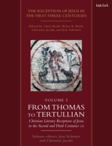 The Reception of Jesus in the First Three Centuries: Volume 2 : From Thomas to Tertullian: Christian Literary Receptions of Jesus in the Second and Third Centuries CE
