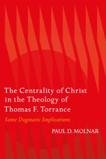 The Centrality of Christ in the Theology of Thomas F. Torrance : Some Dogmatic Implications