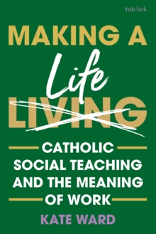 Making a Life : Catholic Social Teaching and the Meaning of Work
