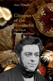 Glimpses of the Wonderful : The Life of Philip Henry Gosse, Hardback Book Glimpses of the Wonderful : The Life of Philip Henry Gosse, Hardback Book