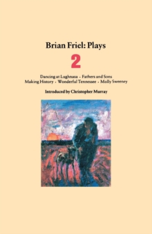 Brian Friel Plays 2 : Dancing at Lughnasa; Fathers and Sons; Making History; Wonderful Tennessee; Molly Sweeney, Paperback / softback Book Brian Friel Plays 2 : Dancing at Lughnasa; Fathers and Sons; Making History; Wonderful Tennessee; Molly Sweeney, Paperback / softback Book
