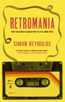 Retromania : Pop Culture's Addiction to its Own Past