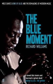 The Blue Moment : Miles Davis's Kind of Blue and the Remaking of Modern Music