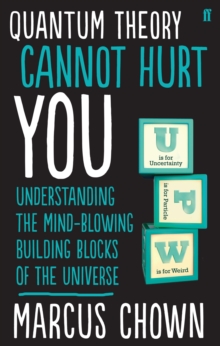 Quantum Theory Cannot Hurt You : A Guide to the Universe