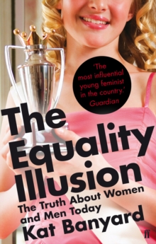 The Equality Illusion : The Truth about Women and Men Today