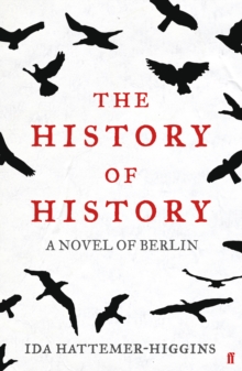 The History of History : A Novel of Berlin, Paperback / softback Book The History of History : A Novel of Berlin, Paperback / softback Book
