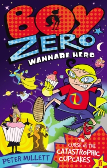 Boy Zero Wannabe Hero: The Curse of the Catastrophic Cupcakes, Paperback / softback Book Boy Zero Wannabe Hero: The Curse of the Catastrophic Cupcakes, Paperback / softback Book