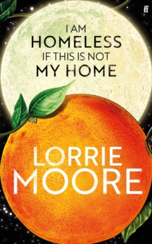 I Am Homeless If This Is Not My Home : 'The most irresistible contemporary American writer.' NEW YORK TIMES BOOK REVIEW