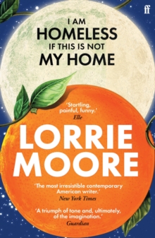 I Am Homeless If This Is Not My Home : 'The most irresistible contemporary American writer.' NEW YORK TIMES BOOK REVIEW