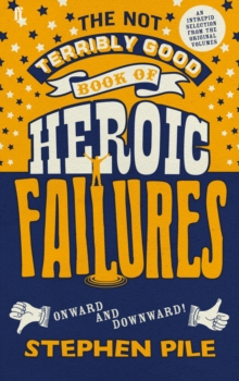 The Not Terribly Good Book of Heroic Failures : An Intrepid Selection from the Original Volumes, Hardback Book The Not Terribly Good Book of Heroic Failures : An Intrepid Selection from the Original Volumes, Hardback Book