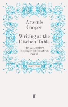 Writing at the Kitchen Table : The Authorized Biography of Elizabeth David