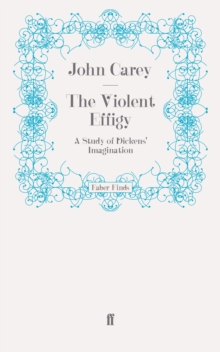 The Violent Effigy : A Study of Dickens' Imagination