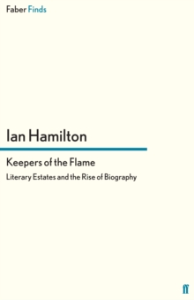 Keepers of the Flame : Literary Estates and the Rise of Biography