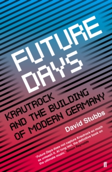 Future Days : Krautrock and the Building of Modern Germany, Paperback Book Future Days : Krautrock and the Building of Modern Germany, Paperback Book