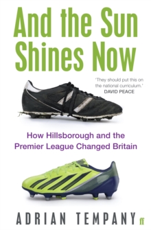 And the Sun Shines Now : How Hillsborough and the Premier League Changed Britain, Paperback Book And the Sun Shines Now : How Hillsborough and the Premier League Changed Britain, Paperback Book