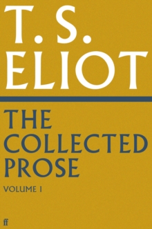 The Collected Prose of T.S. Eliot Volume 1