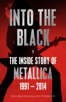 Into the Black : The Inside Story of Metallica, 1991-2014 Volume II, Paperback Book Into the Black : The Inside Story of Metallica, 1991-2014 Volume II, Paperback Book