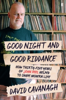 Good Night and Good Riddance : How Thirty Five Years of John Peel Helped to Shape Modern Britain, Paperback Book Good Night and Good Riddance : How Thirty Five Years of John Peel Helped to Shape Modern Britain, Paperback Book