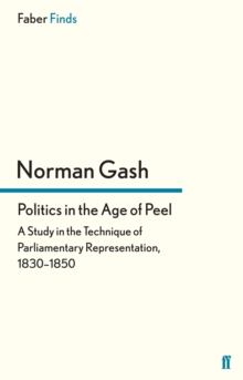 Politics in the Age of Peel : A Study in the Technique of Parliamentary Representation, 18301850