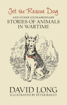 Jet the Rescue Dog : ... and Other Extraordinary Stories of Animals in Wartime, Hardback Book Jet the Rescue Dog : ... and Other Extraordinary Stories of Animals in Wartime, Hardback Book