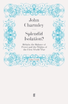 Splendid Isolation? : Britain, the Balance of Power and the Origins of the First World War