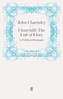 Churchill: The End of Glory : A Political Biography