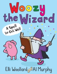Woozy the Wizard: A Spell to Get Well, Paperback / softback Book Woozy the Wizard: A Spell to Get Well, Paperback / softback Book