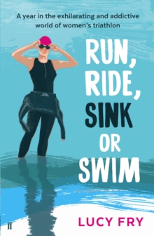 Run, Ride, Sink or Swim : A Year in the Exhilarating and Addictive World of Women's Triathlon, Paperback Book Run, Ride, Sink or Swim : A Year in the Exhilarating and Addictive World of Women's Triathlon, Paperback Book