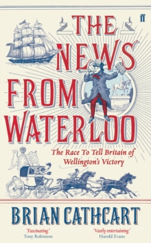 The News from Waterloo : The Race to Tell Britain of Wellington's Victory, Hardback Book The News from Waterloo : The Race to Tell Britain of Wellington's Victory, Hardback Book