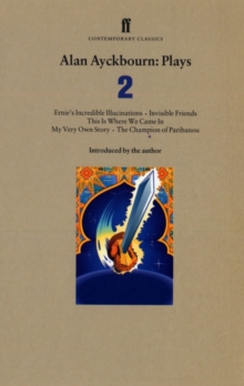 Alan Ayckbourn Plays 2 : ErnieS Incredible Illucinations; Invisible Friends; This is Where We Came in; My Very Own Story; the Champion of Paribanou