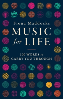Music for Life : 100 Works to Carry You Through, Hardback Book Music for Life : 100 Works to Carry You Through, Hardback Book