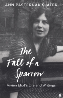 The Fall of a Sparrow : Vivien Eliot's Life and Writings