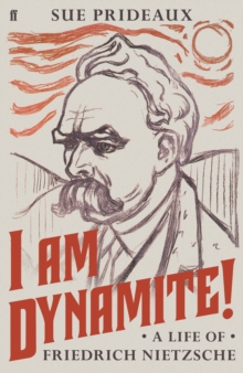 I am Dynamite! : A Life of Friedrich Nietzsche, Hardback Book I am Dynamite! : A Life of Friedrich Nietzsche, Hardback Book