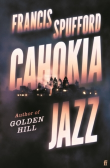 Cahokia Jazz : From the prizewinning author of Golden Hill the best book of the century Richard Osman