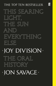 This Searing Light, the Sun and Everything Else : Joy Division: the Oral History