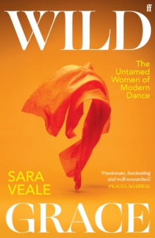 Wild Grace : The Untamed Women Of Modern Dance