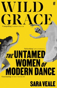 Wild Grace : The Untamed Women of Modern Dance