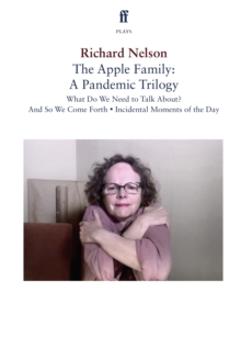 The Apple Family: A Pandemic Trilogy : What Do We Need to Talk About?; and So We Come Forth; Incidental Moments of the Day