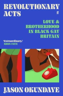 Revolutionary Acts : Love & Brotherhood in Black Gay Britain