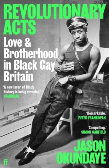 Revolutionary Acts : Love & Brotherhood In Black Gay Britain