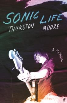 Faber & Faber Sonic Life , The New Memoir From The Sonic Youth Founding Member